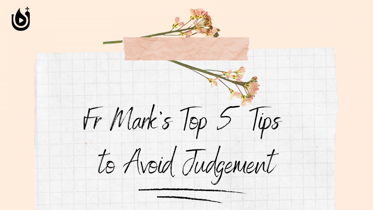 Fr Mark’s Top 5 Tips to Avoid Judgement